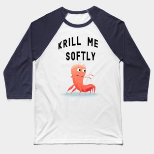 Krill me softly Baseball T-Shirt